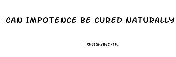 Can Impotence Be Cured Naturally