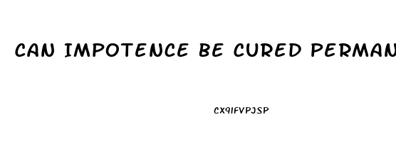 Can Impotence Be Cured Permanently