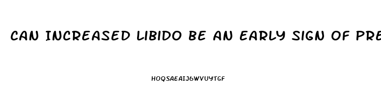 Can Increased Libido Be An Early Sign Of Pregnancy