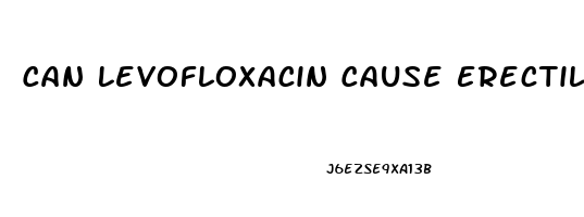 Can Levofloxacin Cause Erectile Dysfunction