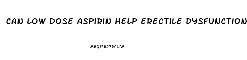 Can Low Dose Aspirin Help Erectile Dysfunction
