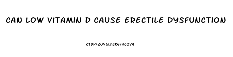 Can Low Vitamin D Cause Erectile Dysfunction