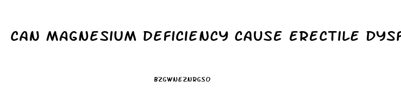 Can Magnesium Deficiency Cause Erectile Dysfunction