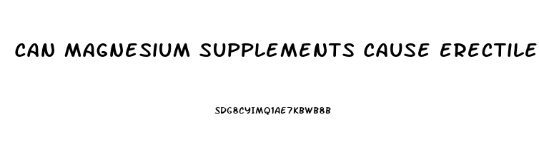 Can Magnesium Supplements Cause Erectile Dysfunction