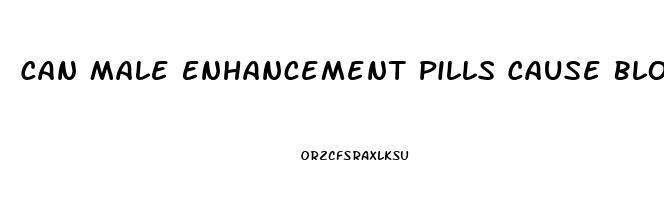 Can Male Enhancement Pills Cause Blood Clots