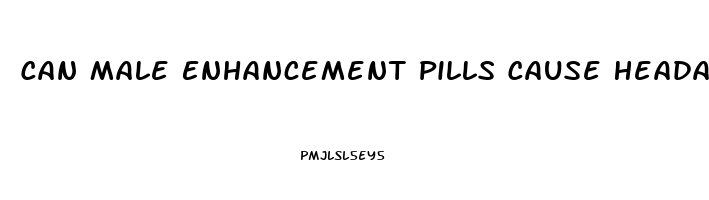 Can Male Enhancement Pills Cause Headaches