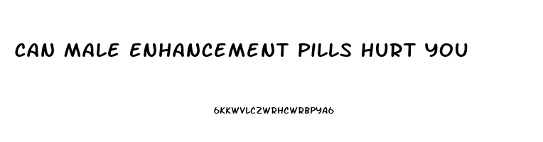 Can Male Enhancement Pills Hurt You