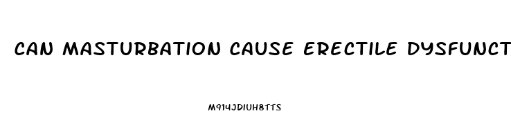 Can Masturbation Cause Erectile Dysfunction