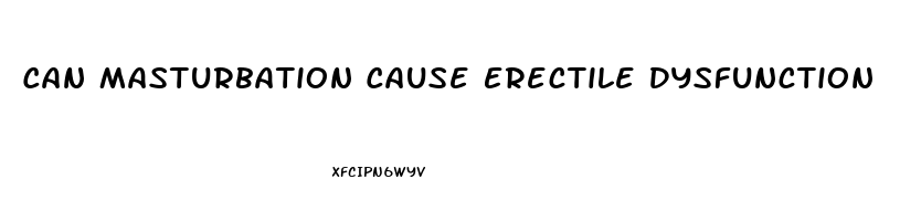 Can Masturbation Cause Erectile Dysfunction