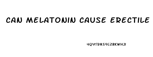 Can Melatonin Cause Erectile Dysfunction
