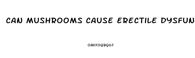 Can Mushrooms Cause Erectile Dysfunction