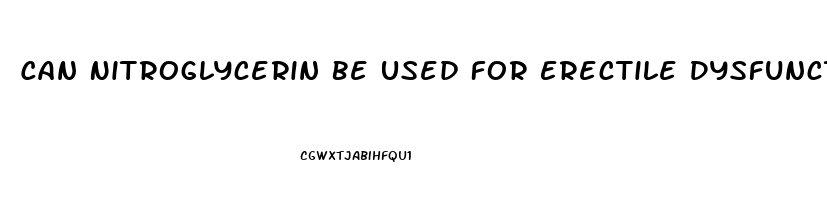 Can Nitroglycerin Be Used For Erectile Dysfunction