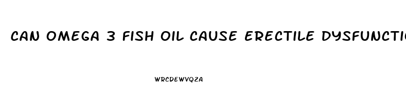 Can Omega 3 Fish Oil Cause Erectile Dysfunction