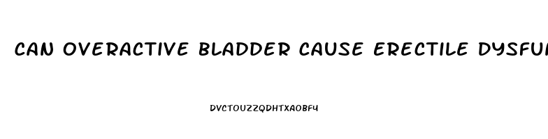 Can Overactive Bladder Cause Erectile Dysfunction