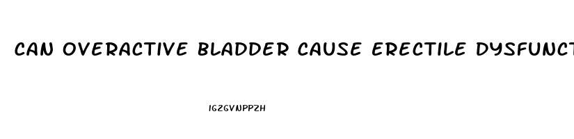 Can Overactive Bladder Cause Erectile Dysfunction