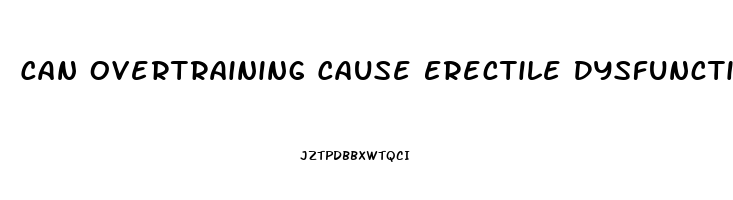 Can Overtraining Cause Erectile Dysfunction Reddit