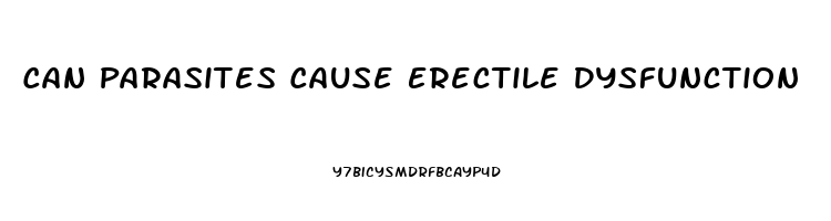 Can Parasites Cause Erectile Dysfunction