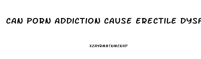 Can Porn Addiction Cause Erectile Dysfunction