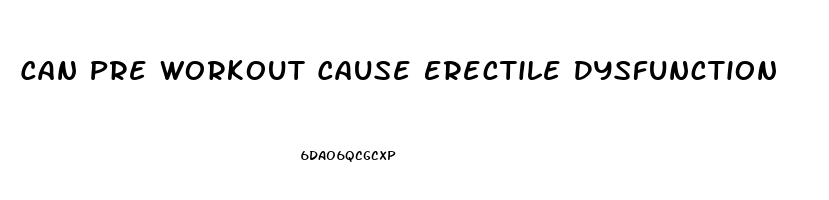 Can Pre Workout Cause Erectile Dysfunction