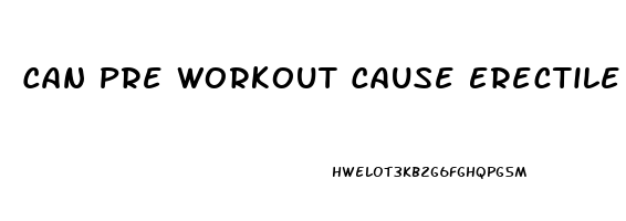 Can Pre Workout Cause Erectile Dysfunction