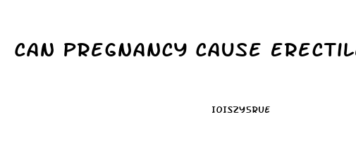 Can Pregnancy Cause Erectile Dysfunction