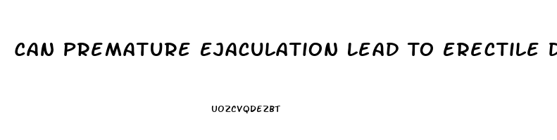 Can Premature Ejaculation Lead To Erectile Dysfunction