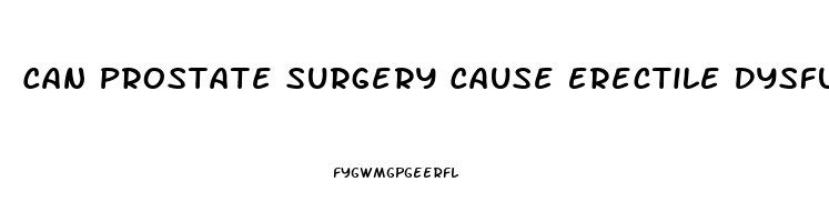 Can Prostate Surgery Cause Erectile Dysfunction