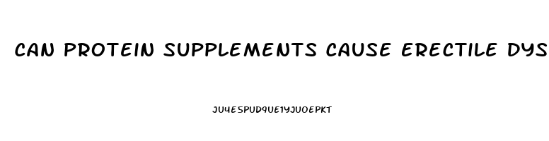 Can Protein Supplements Cause Erectile Dysfunction