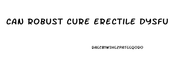 Can Robust Cure Erectile Dysfunction