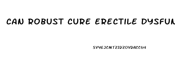 Can Robust Cure Erectile Dysfunction