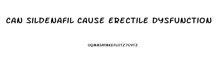 Can Sildenafil Cause Erectile Dysfunction