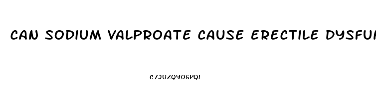 Can Sodium Valproate Cause Erectile Dysfunction