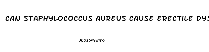 Can Staphylococcus Aureus Cause Erectile Dysfunction