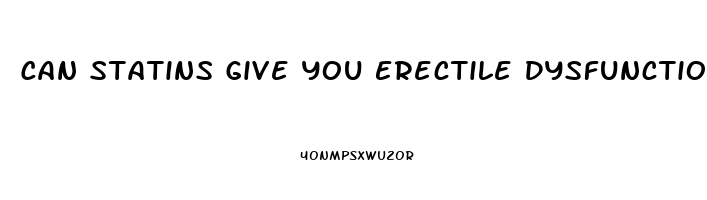 Can Statins Give You Erectile Dysfunction