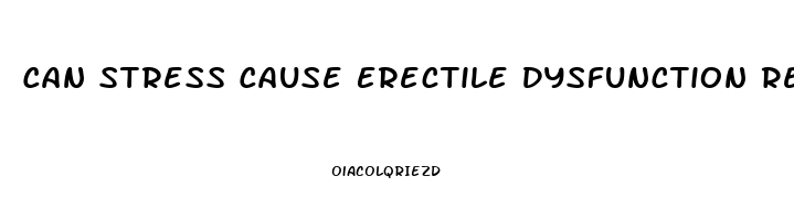 Can Stress Cause Erectile Dysfunction Reddit