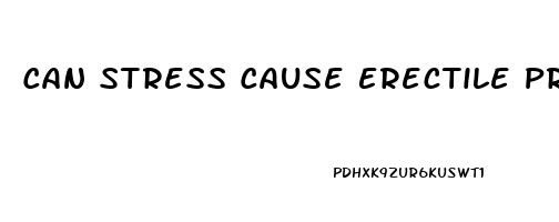 Can Stress Cause Erectile Problems