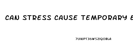 Can Stress Cause Temporary Erectile Dysfunction