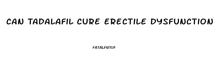 Can Tadalafil Cure Erectile Dysfunction Permanently