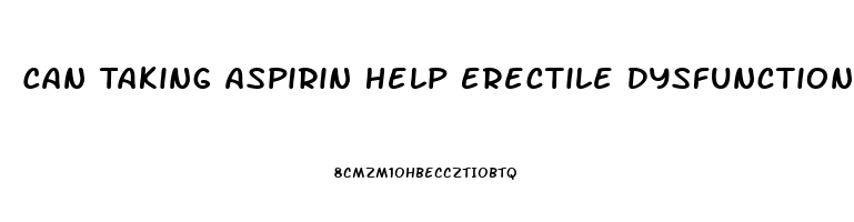 Can Taking Aspirin Help Erectile Dysfunction