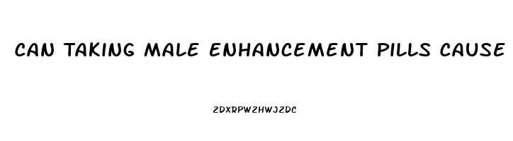 Can Taking Male Enhancement Pills Cause Erectile Dysfunction