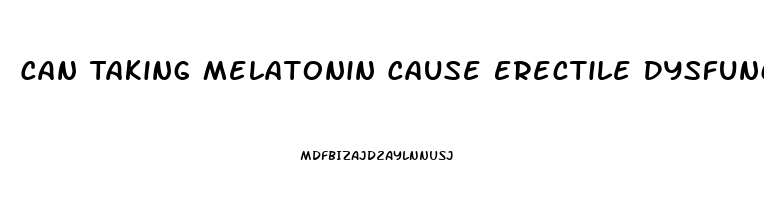 Can Taking Melatonin Cause Erectile Dysfunction