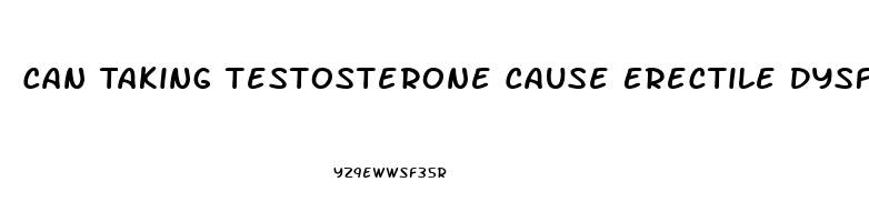 Can Taking Testosterone Cause Erectile Dysfunction