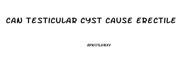 Can Testicular Cyst Cause Erectile Dysfunction