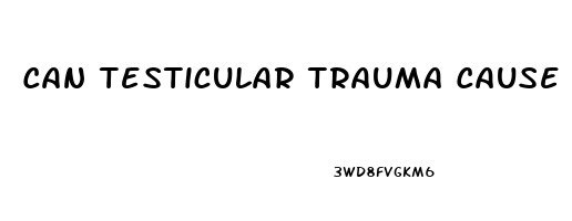 Can Testicular Trauma Cause Erectile Dysfunction