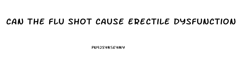 Can The Flu Shot Cause Erectile Dysfunction