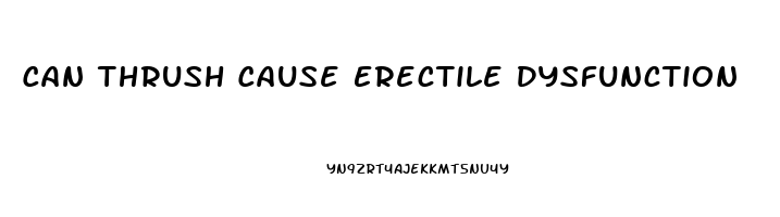 Can Thrush Cause Erectile Dysfunction