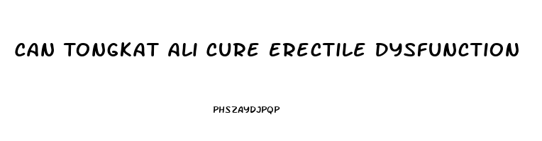 Can Tongkat Ali Cure Erectile Dysfunction