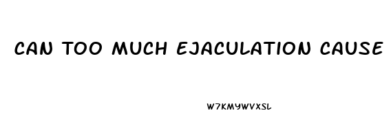 Can Too Much Ejaculation Cause Erectile Dysfunction