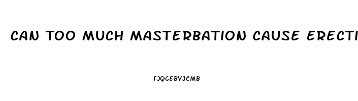 Can Too Much Masterbation Cause Erectile Dysfunction