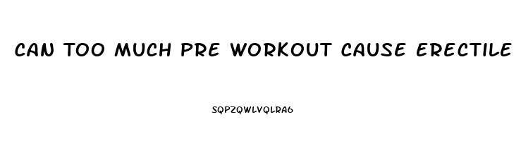 Can Too Much Pre Workout Cause Erectile Dysfunction